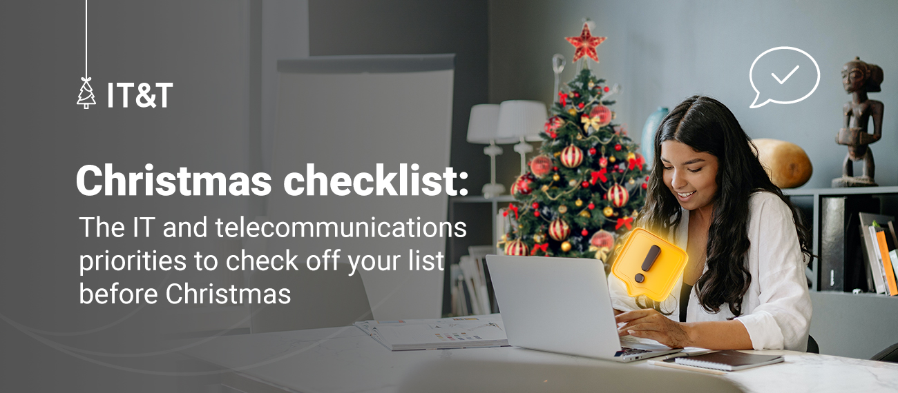 Christmas checklist The IT and telecommunications priorities to check off your list before Christmas